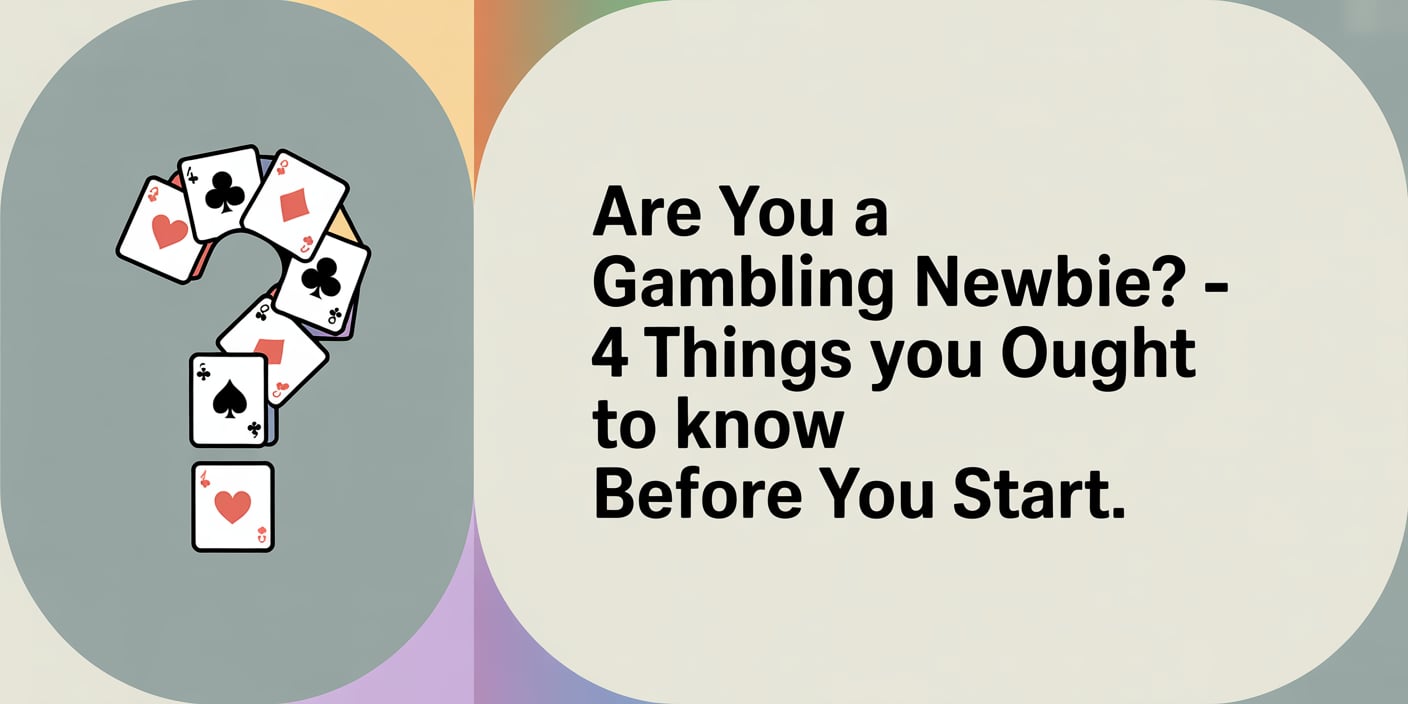 Are You a Gambling Newbie? – 4 Things You Ought to Know Before You Start